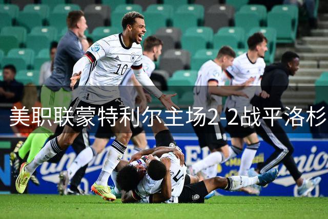 美职联蒙特利尔主场2-2战平洛杉矶银河