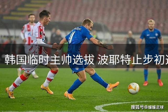 韩国临时主帅选拔 波耶特止步初选阶段